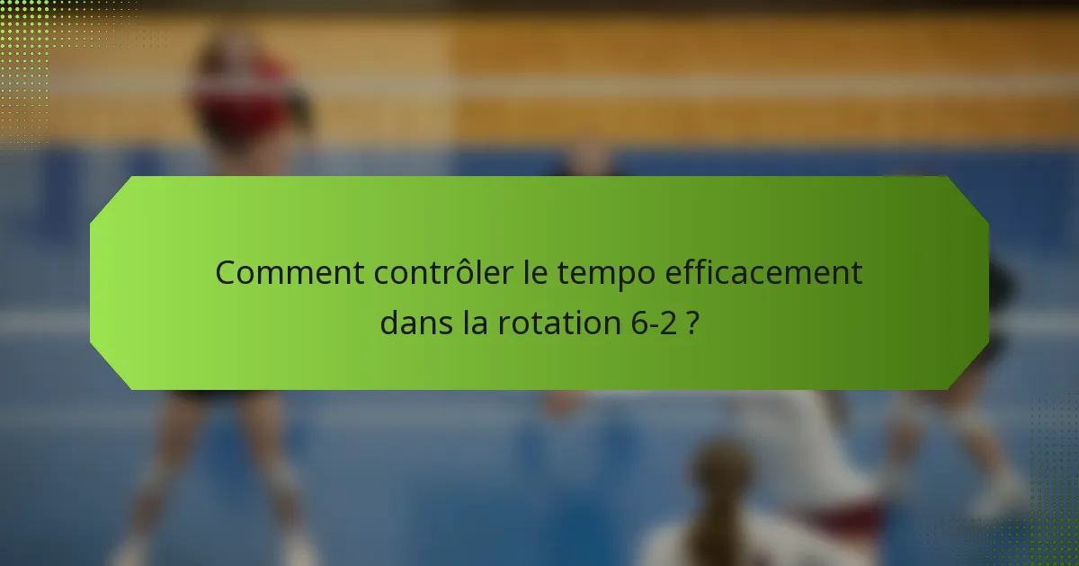 Comment contrôler le tempo efficacement dans la rotation 6-2 ?