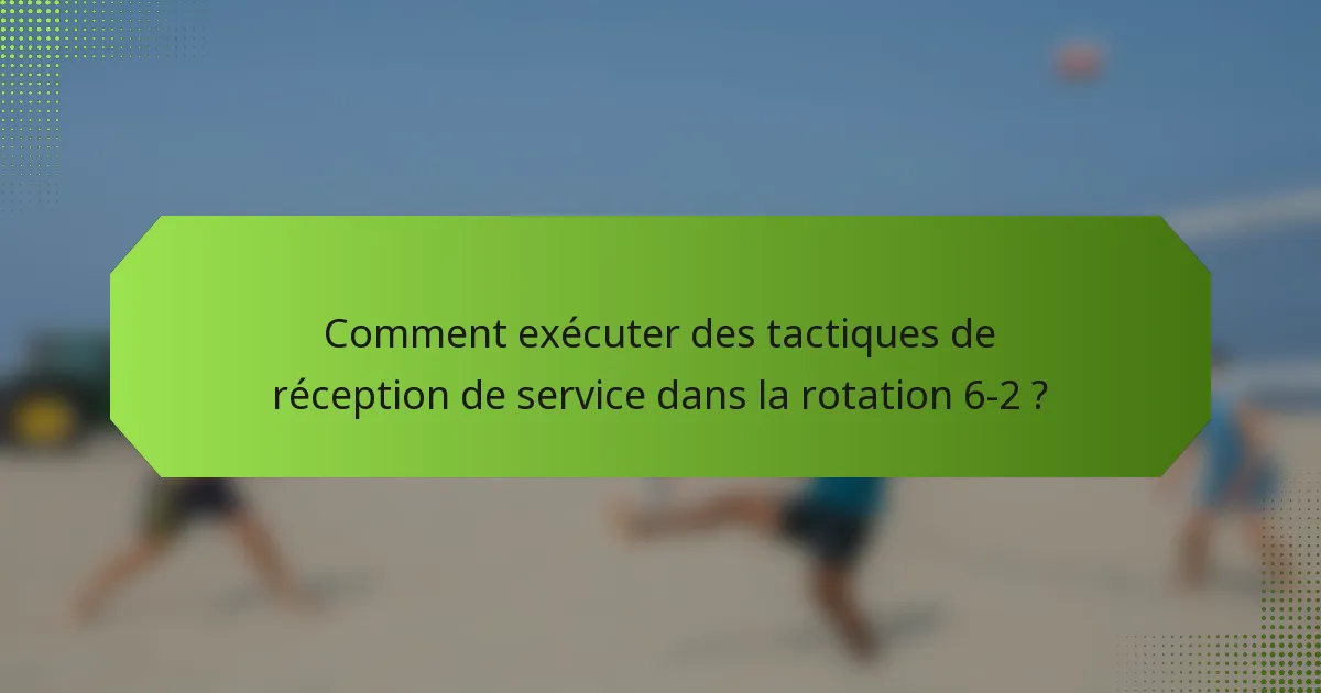 Comment exécuter des tactiques de réception de service dans la rotation 6-2 ?