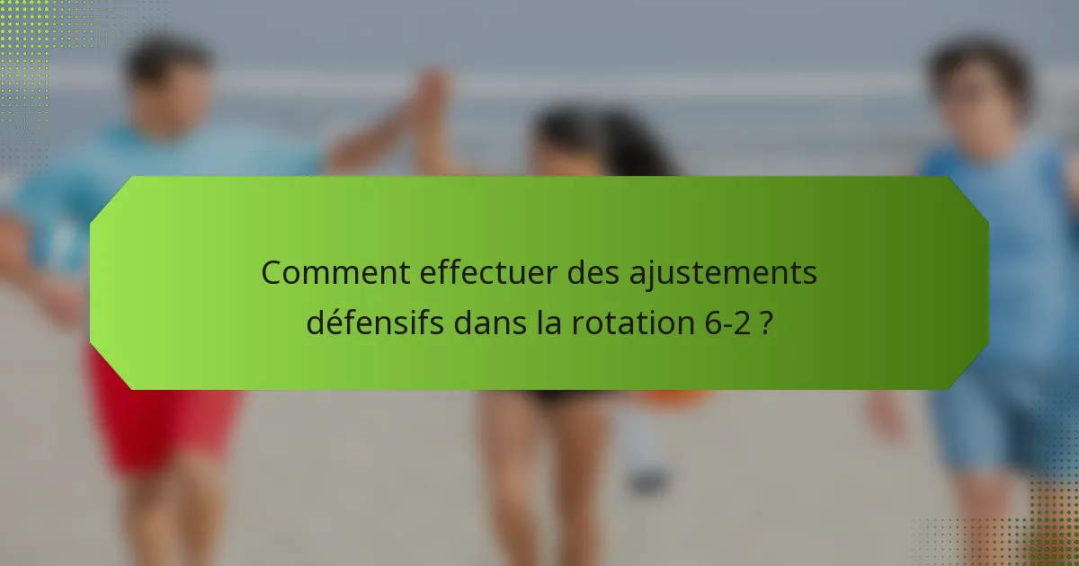 Comment effectuer des ajustements défensifs dans la rotation 6-2 ?