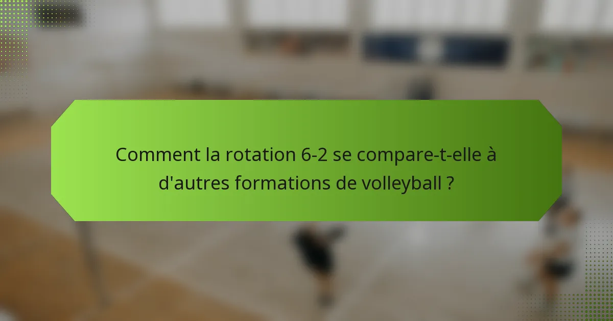 Comment la rotation 6-2 se compare-t-elle à d'autres formations de volleyball ?