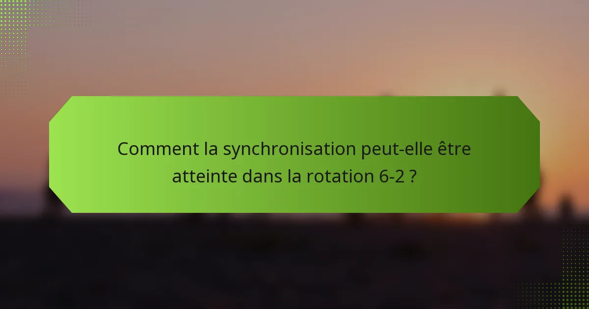 Comment la synchronisation peut-elle être atteinte dans la rotation 6-2 ?