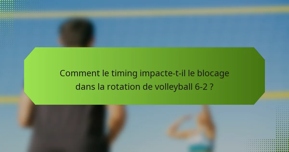Comment le timing impacte-t-il le blocage dans la rotation de volleyball 6-2 ?