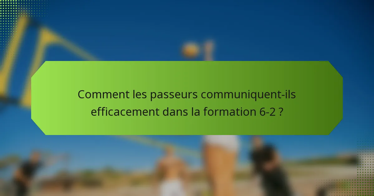 Comment les passeurs communiquent-ils efficacement dans la formation 6-2 ?