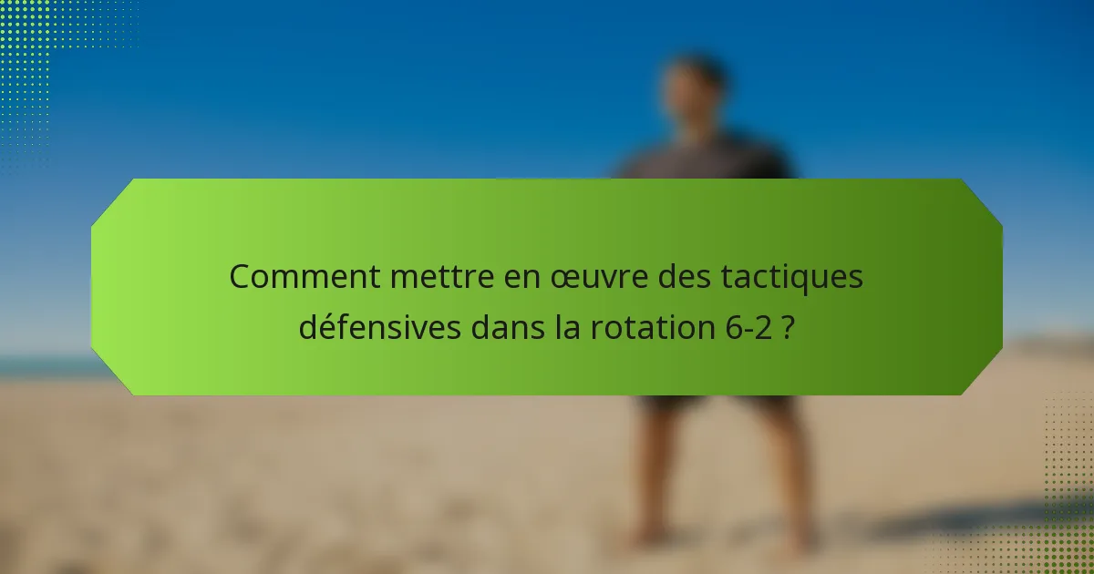 Comment mettre en œuvre des tactiques défensives dans la rotation 6-2 ?