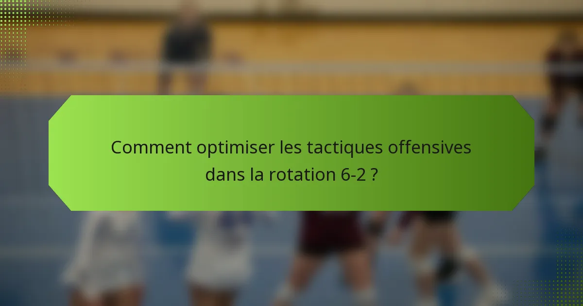 Comment optimiser les tactiques offensives dans la rotation 6-2 ?