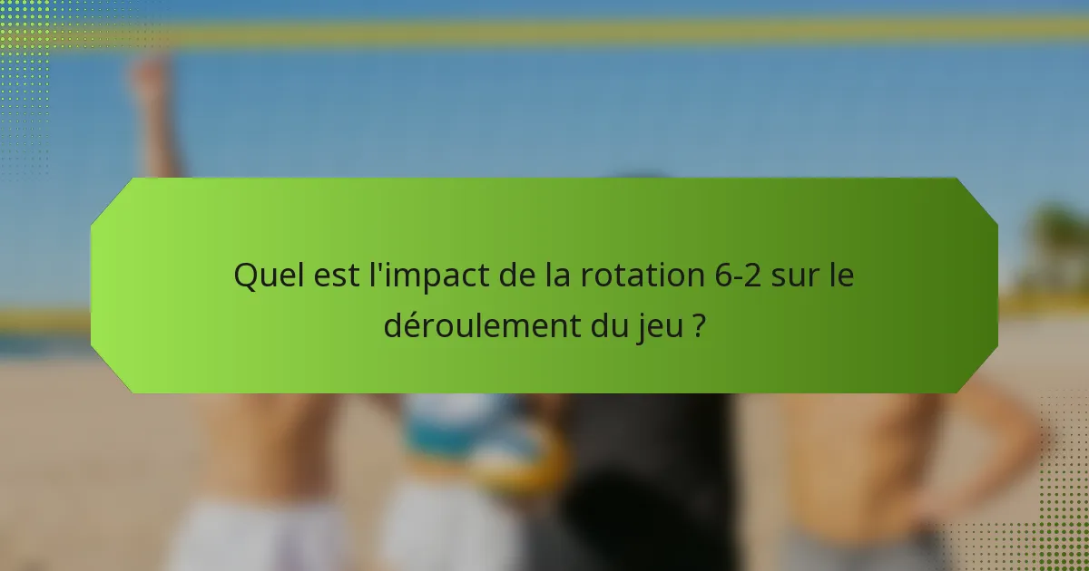 Quel est l'impact de la rotation 6-2 sur le déroulement du jeu ?