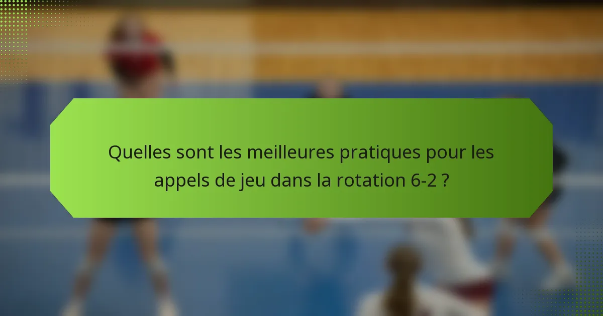 Quelles sont les meilleures pratiques pour les appels de jeu dans la rotation 6-2 ?