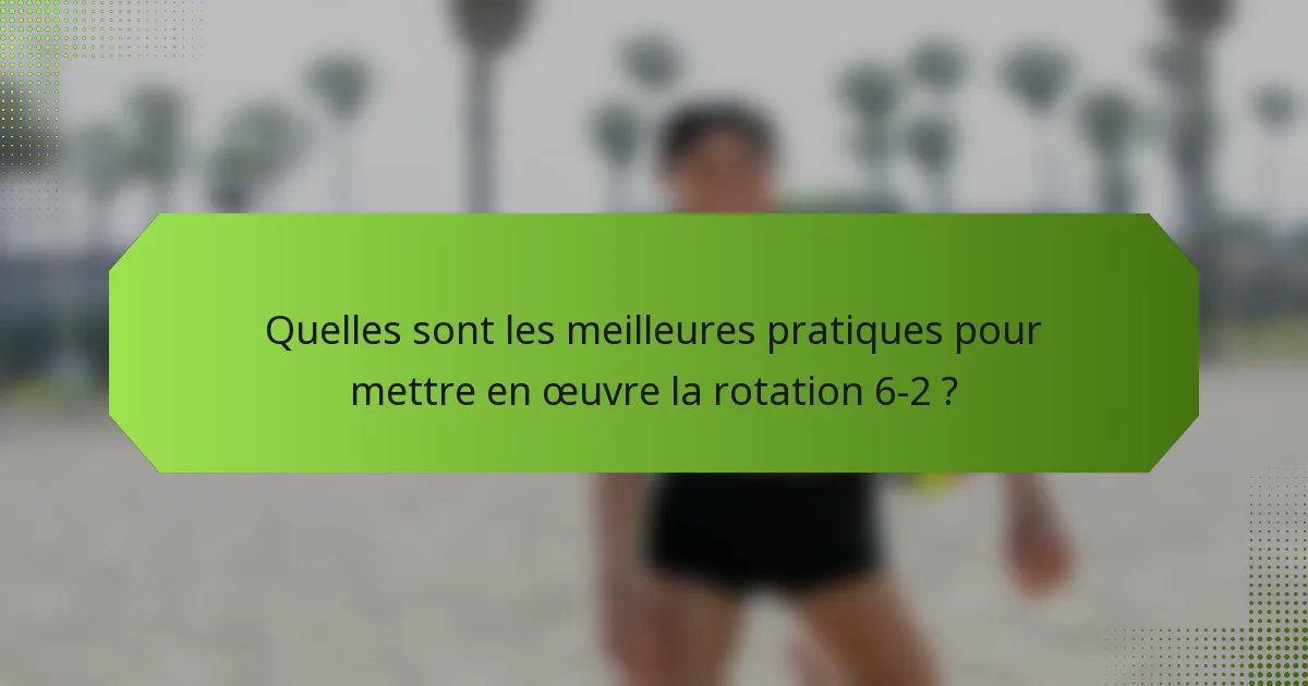 Quelles sont les meilleures pratiques pour mettre en œuvre la rotation 6-2 ?