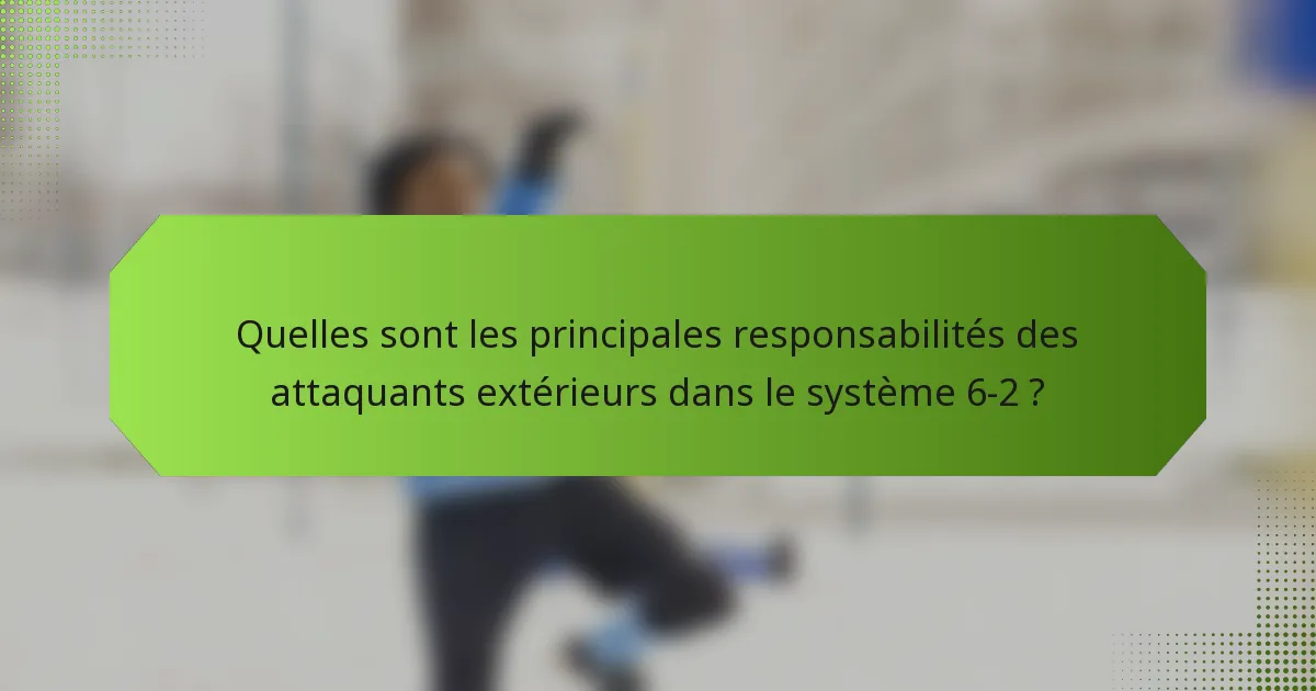 Quelles sont les principales responsabilités des attaquants extérieurs dans le système 6-2 ?