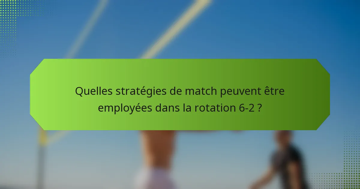 Quelles stratégies de match peuvent être employées dans la rotation 6-2 ?