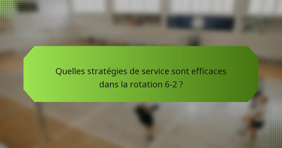 Quelles stratégies de service sont efficaces dans la rotation 6-2 ?