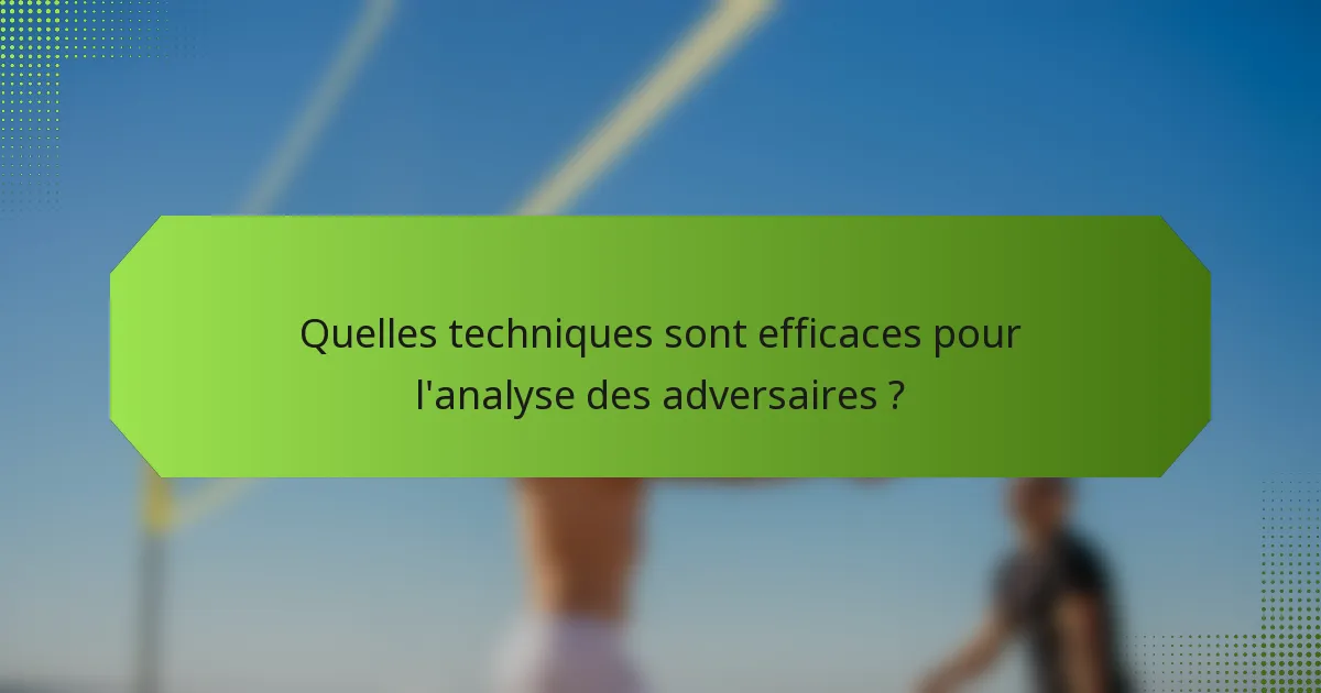 Quelles techniques sont efficaces pour l'analyse des adversaires ?