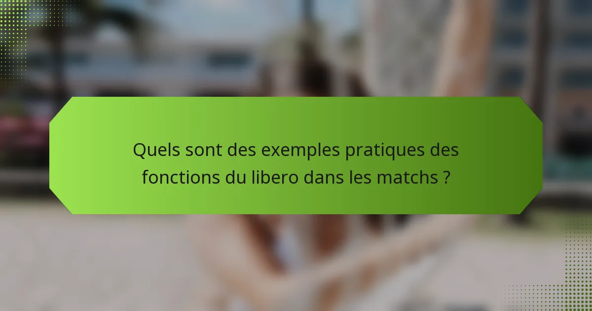 Quels sont des exemples pratiques des fonctions du libero dans les matchs ?