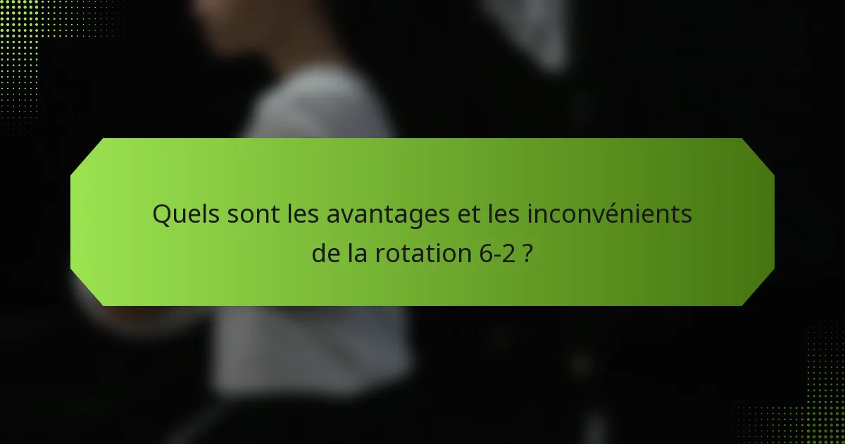 Quels sont les avantages et les inconvénients de la rotation 6-2 ?
