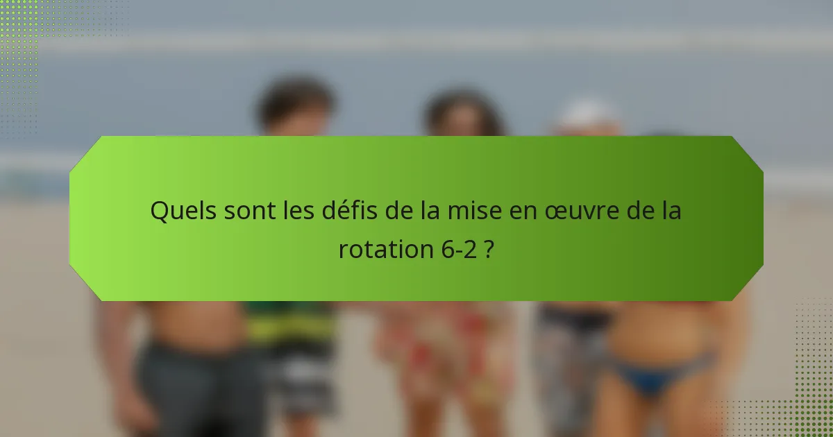 Quels sont les défis de la mise en œuvre de la rotation 6-2 ?