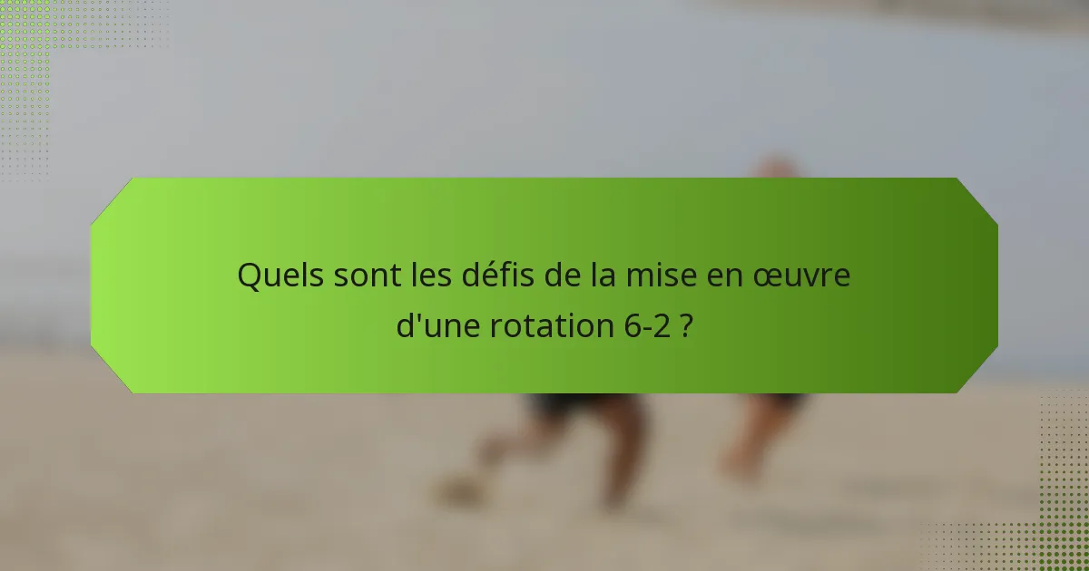 Quels sont les défis de la mise en œuvre d'une rotation 6-2 ?
