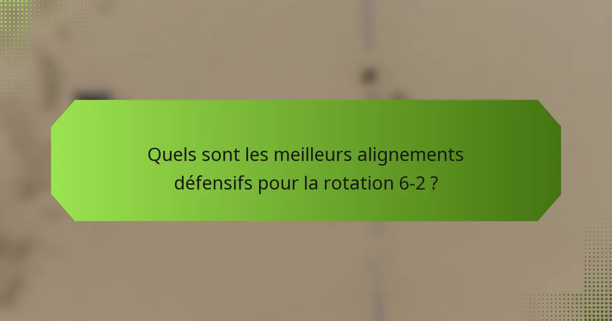 Quels sont les meilleurs alignements défensifs pour la rotation 6-2 ?