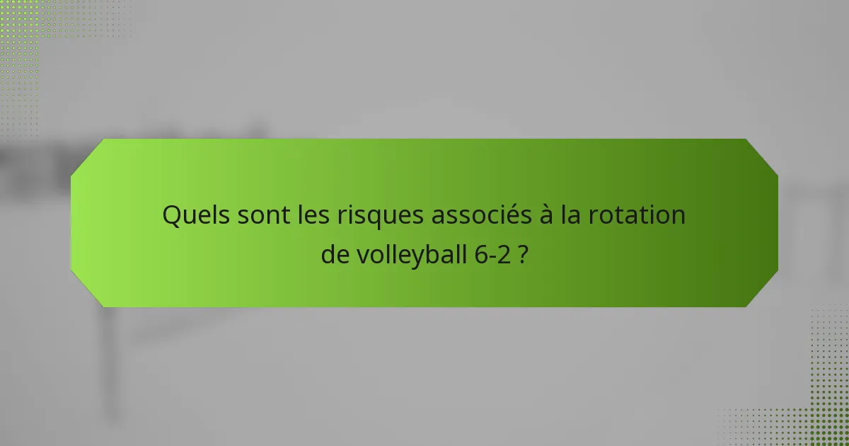 Quels sont les risques associés à la rotation de volleyball 6-2 ?