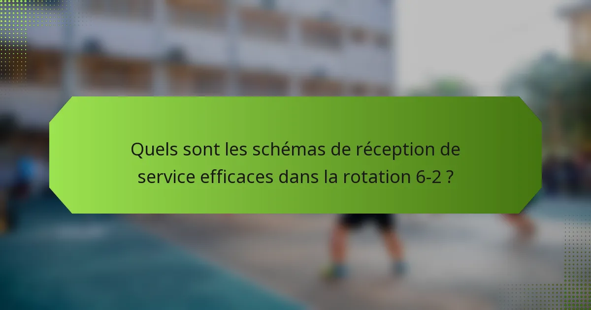 Quels sont les schémas de réception de service efficaces dans la rotation 6-2 ?